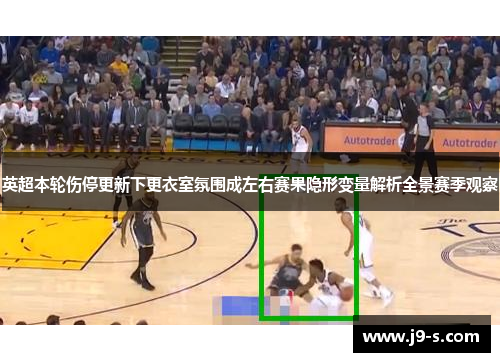 英超本轮伤停更新下更衣室氛围成左右赛果隐形变量解析全景赛季观察 英超本轮伤停更新下更衣室氛围成左右赛果隐形变量解析全景赛季观察